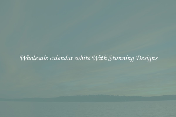 Wholesale calendar white With Stunning Designs