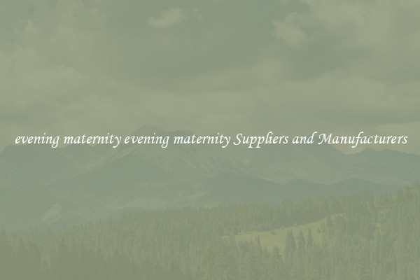 evening maternity evening maternity Suppliers and Manufacturers