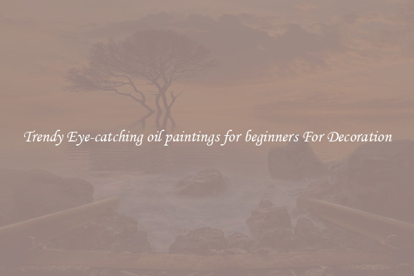 Trendy Eye-catching oil paintings for beginners For Decoration