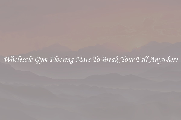 Wholesale Gym Flooring Mats To Break Your Fall Anywhere