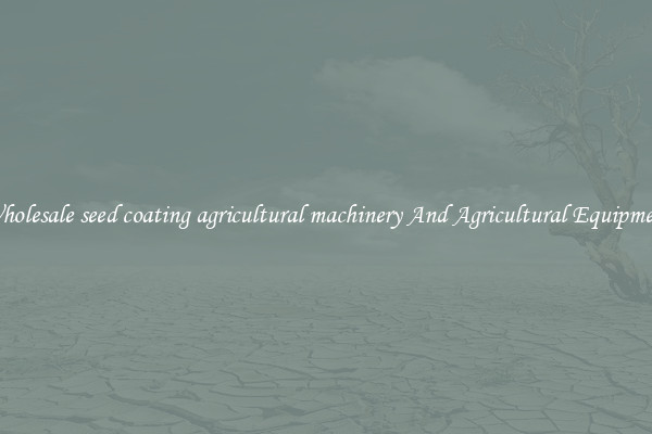 Wholesale seed coating agricultural machinery And Agricultural Equipment
