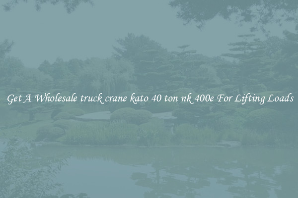 Get A Wholesale truck crane kato 40 ton nk 400e For Lifting Loads