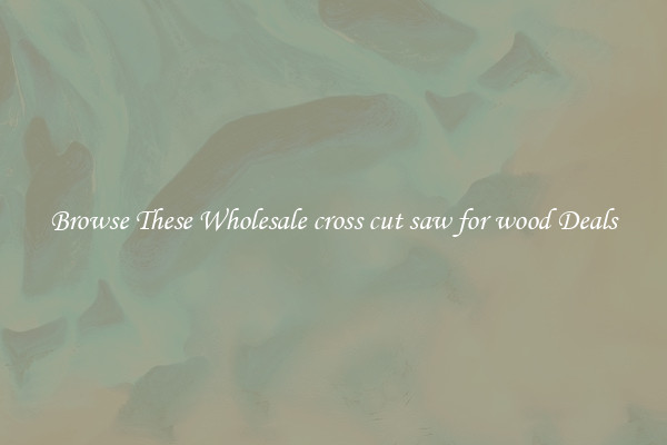 Browse These Wholesale cross cut saw for wood Deals