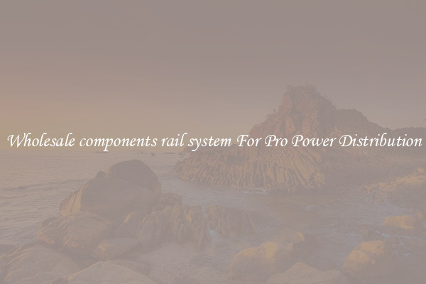 Wholesale components rail system For Pro Power Distribution