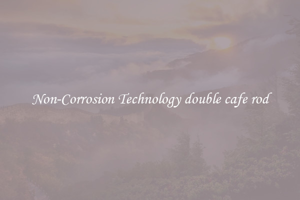 Non-Corrosion Technology double cafe rod