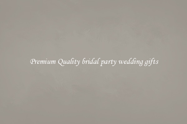 Premium Quality bridal party wedding gifts