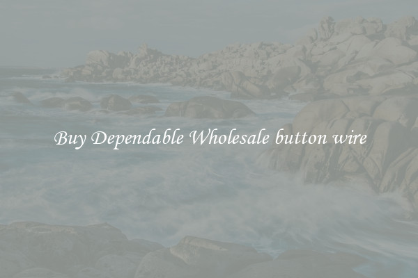 Buy Dependable Wholesale button wire
