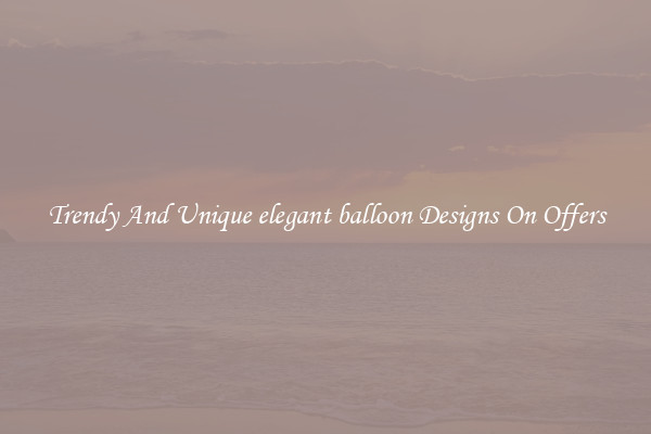 Trendy And Unique elegant balloon Designs On Offers