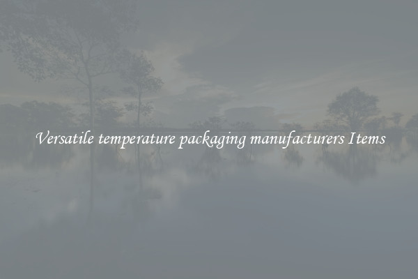 Versatile temperature packaging manufacturers Items