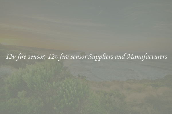 12v fire sensor, 12v fire sensor Suppliers and Manufacturers