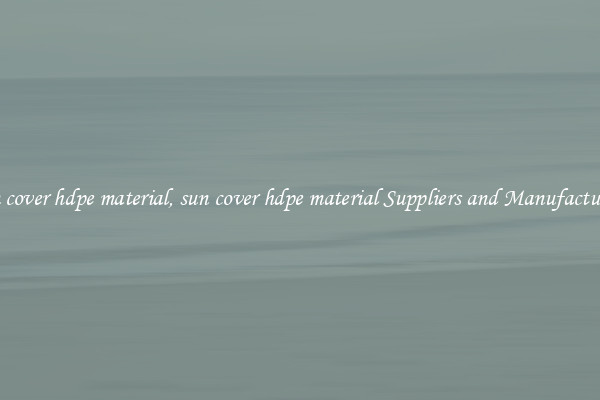 sun cover hdpe material, sun cover hdpe material Suppliers and Manufacturers