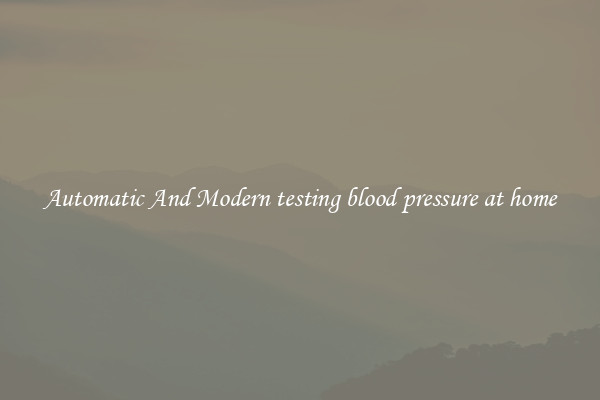 Automatic And Modern testing blood pressure at home