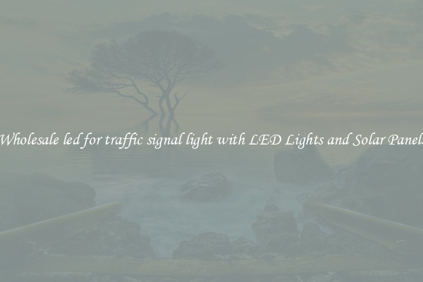 Wholesale led for traffic signal light with LED Lights and Solar Panels