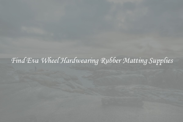 Find Eva Wheel Hardwearing Rubber Matting Supplies