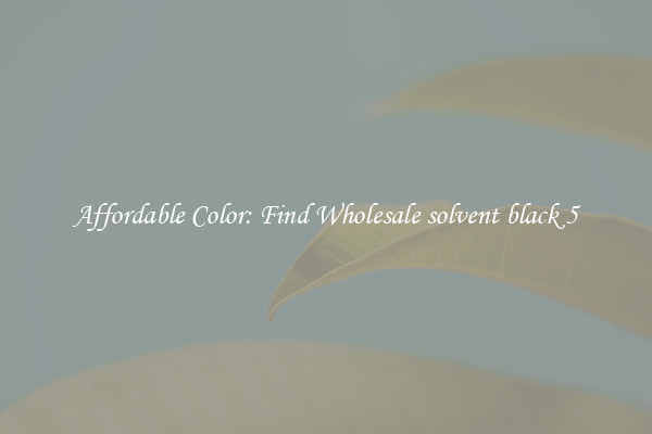 Affordable Color: Find Wholesale solvent black 5