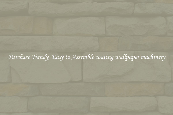 Purchase Trendy, Easy to Assemble coating wallpaper machinery