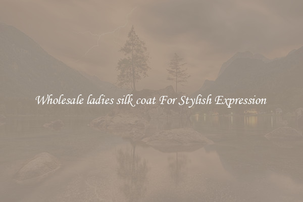 Wholesale ladies silk coat For Stylish Expression 