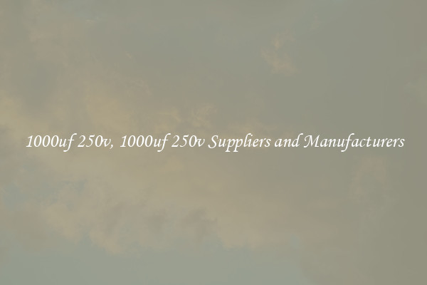 1000uf 250v, 1000uf 250v Suppliers and Manufacturers