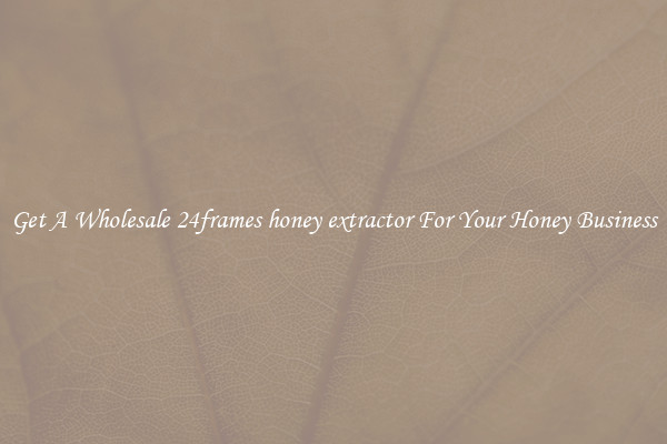 Get A Wholesale 24frames honey extractor For Your Honey Business