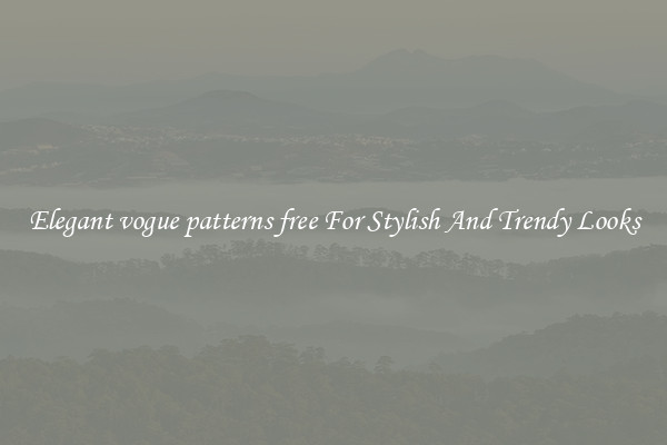Elegant vogue patterns free For Stylish And Trendy Looks