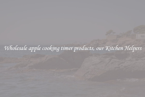 Wholesale apple cooking timer products, our Kitchen Helpers