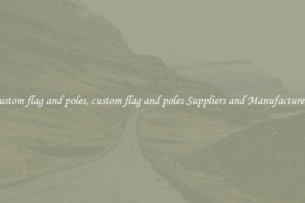 custom flag and poles, custom flag and poles Suppliers and Manufacturers