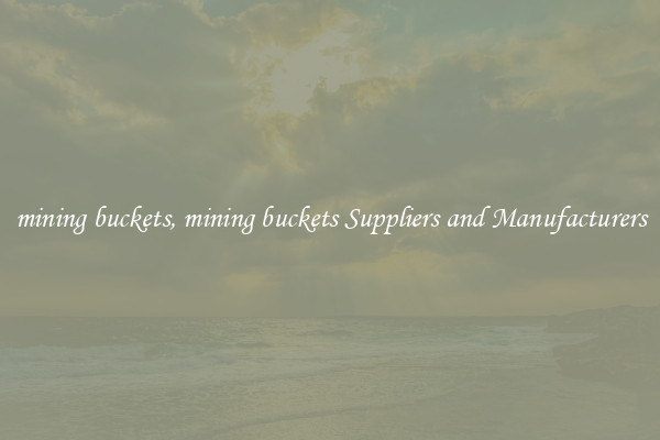 mining buckets, mining buckets Suppliers and Manufacturers