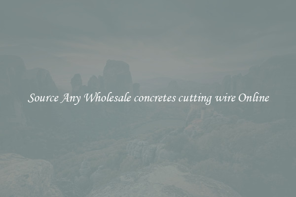 Source Any Wholesale concretes cutting wire Online