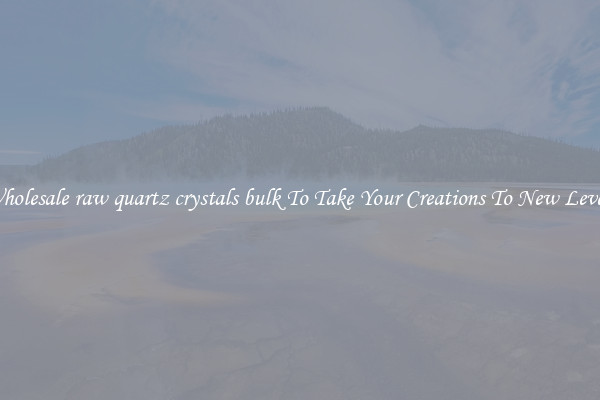 Wholesale raw quartz crystals bulk To Take Your Creations To New Levels