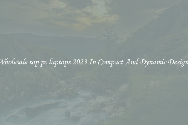 Wholesale top pc laptops 2023 In Compact And Dynamic Designs