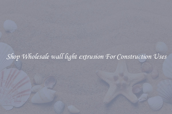 Shop Wholesale wall light extrusion For Construction Uses