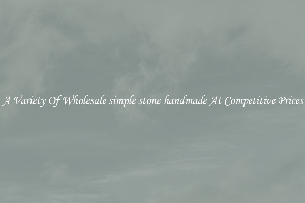 A Variety Of Wholesale simple stone handmade At Competitive Prices