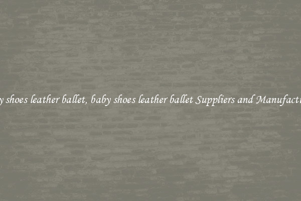 baby shoes leather ballet, baby shoes leather ballet Suppliers and Manufacturers