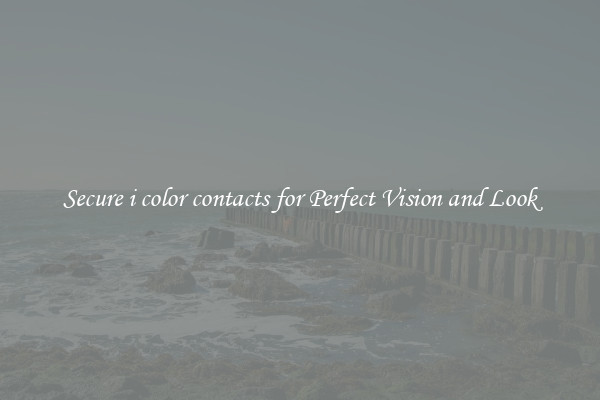 Secure i color contacts for Perfect Vision and Look