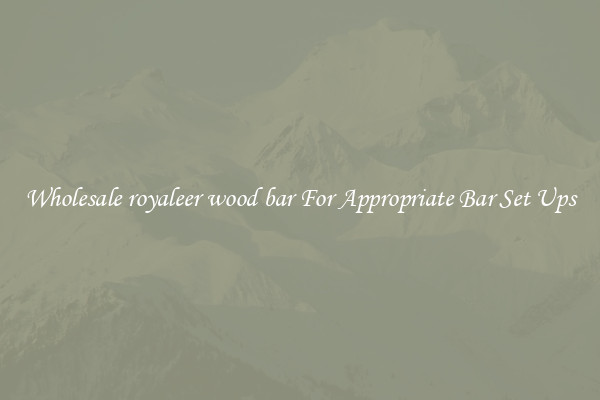 Wholesale royaleer wood bar For Appropriate Bar Set Ups