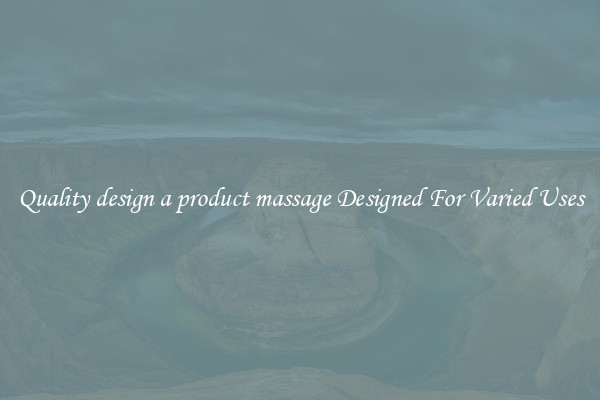 Quality design a product massage Designed For Varied Uses