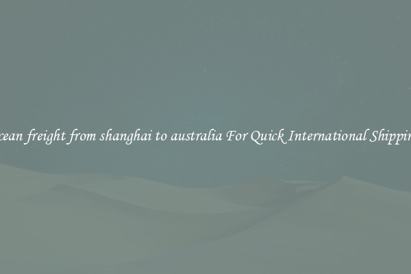 ocean freight from shanghai to australia For Quick International Shipping