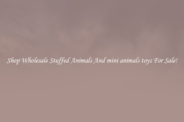 Shop Wholesale Stuffed Animals And mini animals toys For Sale!