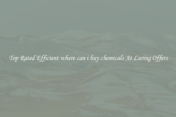 Top Rated Efficient where can i buy chemicals At Luring Offers