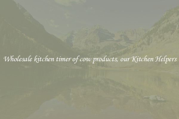 Wholesale kitchen timer of cow products, our Kitchen Helpers