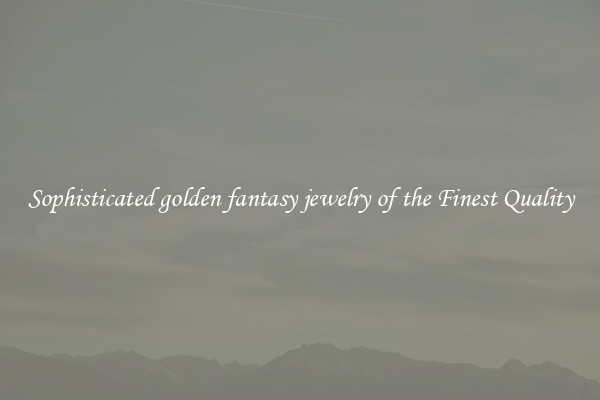 Sophisticated golden fantasy jewelry of the Finest Quality