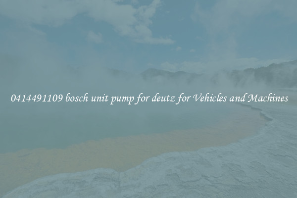 0414491109 bosch unit pump for deutz for Vehicles and Machines