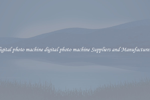 digital photo machine digital photo machine Suppliers and Manufacturers