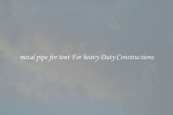 metal pipe for tent For heavy Duty Constructions