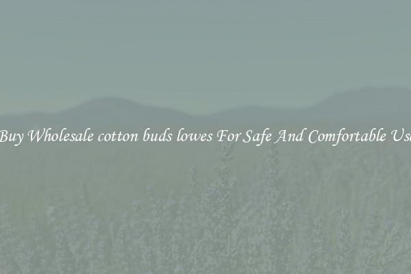 Buy Wholesale cotton buds lowes For Safe And Comfortable Use