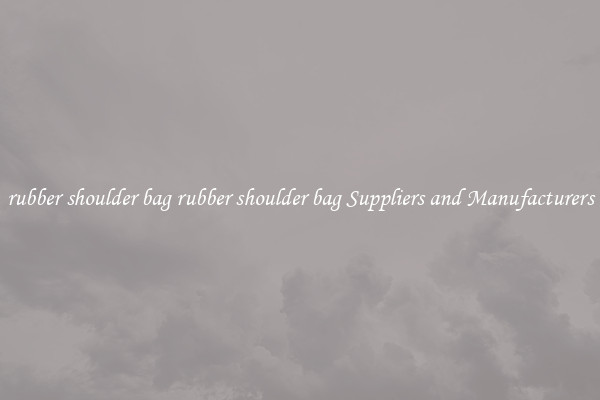 rubber shoulder bag rubber shoulder bag Suppliers and Manufacturers