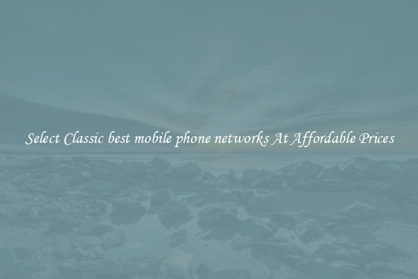 Select Classic best mobile phone networks At Affordable Prices