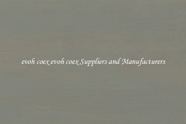 evoh coex evoh coex Suppliers and Manufacturers
