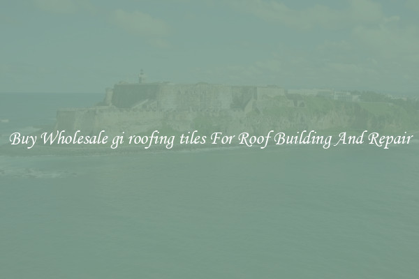 Buy Wholesale gi roofing tiles For Roof Building And Repair