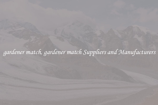 gardener match, gardener match Suppliers and Manufacturers